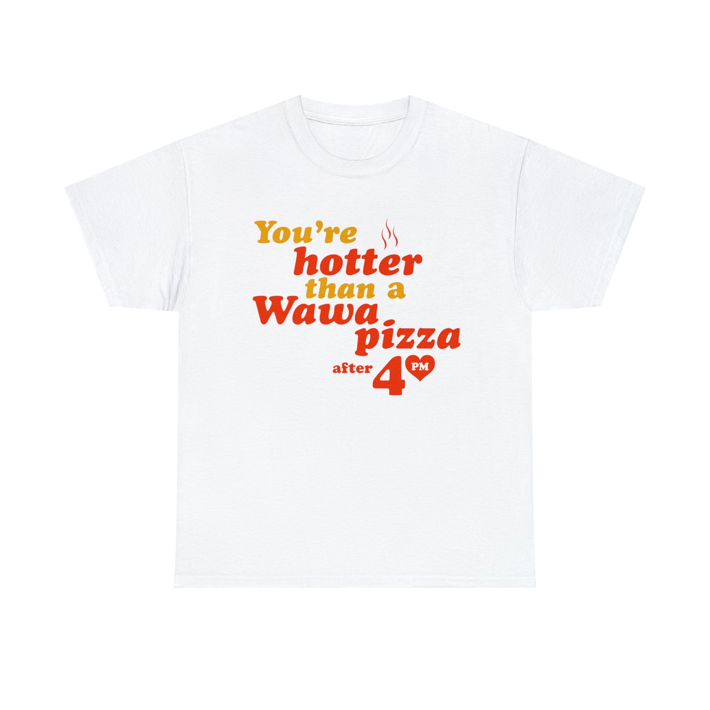you're hotter than a wawa pizza