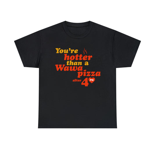 you're hotter than a wawa pizza